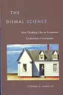 La ciencia funesta: Cómo pensar como un economista socava la comunidad - The Dismal Science: How Thinking Like an Economist Undermines Community