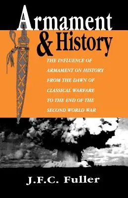 Armamento e Historia: La influencia del armamento en la historia desde los albores de la guerra clásica hasta el final de la Segunda Guerra Mundial - Armament and History: The Influence of Armament on History from the Dawn of Classical Warfare to the End of the Second World War