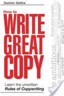 Cómo escribir un buen texto: Aprenda las reglas no escritas de la redacción publicitaria - How to Write Great Copy: Learn the Unwritten Rules of Copywriting