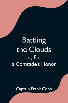 Battling the Clouds; or, For a Comrade's Honor (Luchando contra las nubes o por el honor de un camarada) - Battling the Clouds; or, For a Comrade's Honor