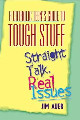 Guía católica para adolescentes sobre temas difíciles: Hablando claro, problemas reales - Catholic Teen's Guide to Tough Stuff: Straight Talk, Real Issues