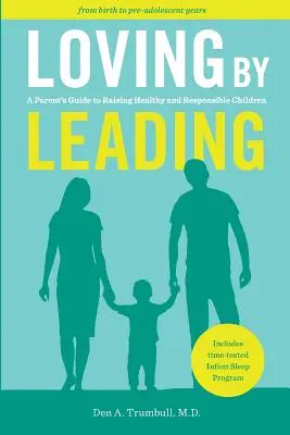 Amar guiando: Guía de padres para criar hijos sanos y responsables - Loving by Leading: A Parent's Guide to Raising Healthy and Responsible Children