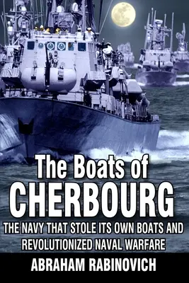 Los barcos de Cherburgo: la marina que robó sus propios barcos y revolucionó la guerra naval - The Boats of Cherbourg: The Navy That Stole Its Own Boats and Revolutionized Naval Warfare