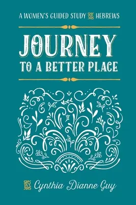 Viaje a un lugar mejor: Estudio guiado de Hebreos para mujeres - Journey To A Better Place: A Women's Guided Study of Hebrews