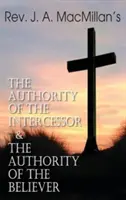 La Autoridad del Intercesor y la Autoridad del Creyente del Rev. J. A. MacMillan - Rev. J. A. MacMillan's the Authority of the Intercessor & the Authority of the Believer