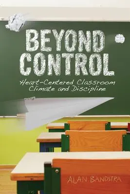 Más allá del control: clima y disciplina en el aula centrados en el corazón - Beyond Control: Heart-Centered Classroom Climate and Discipline