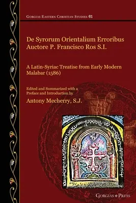 De Syrorum Orientalium Erroribus Auctore P. Francisco Ros S.I.: Un tratado latino-siríaco del Malabar moderno temprano (1586) - De Syrorum Orientalium Erroribus Auctore P. Francisco Ros S.I.: A Latin-Syriac Treatise from Early Modern Malabar (1586)