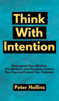 Piensa con intención: Reprograme su mentalidad, sus perspectivas y sus pensamientos. Controle su destino y libere su potencial. - Think With Intention: Reprogram Your Mindset, Perspectives, and Thoughts. Control Your Fate and Unlock Your Potential.