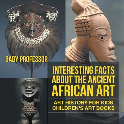 Datos interesantes sobre el antiguo arte africano - Historia del arte para niños - Libros infantiles de arte - Interesting Facts About The Ancient African Art - Art History for Kids - Children's Art Books