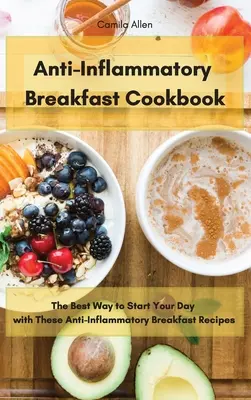 Libro de cocina de desayunos antiinflamatorios: La mejor forma de empezar el día con estas recetas antiinflamatorias para el desayuno - Anti-Inflammatory Breakfast Cookbook: The Best Way to Start Your Day with These Anti-Inflammatory Breakfast Recipes