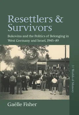 Reasentados y supervivientes: Bukovina y la política de pertenencia en Alemania Occidental e Israel, 1945-1989 - Resettlers and Survivors: Bukovina and the Politics of Belonging in West Germany and Israel, 1945-1989