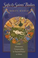 Sufis and Saints' Bodies: Misticismo, corporeidad y poder sagrado en el Islam - Sufis and Saints' Bodies: Mysticism, Corporeality, and Sacred Power in Islam