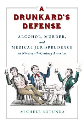 La defensa del borracho: Alcohol, asesinato y jurisprudencia médica en la América del siglo XIX - A Drunkard's Defense: Alcohol, Murder, and Medical Jurisprudence in Nineteenth-Century America