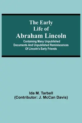 La vida temprana de Abraham Lincoln: contiene muchos documentos inéditos y reminiscencias inéditas de los primeros amigos de Lincoln - The early life of Abraham Lincoln: containing many unpublished documents and unpublished reminiscences of Lincoln's early friends