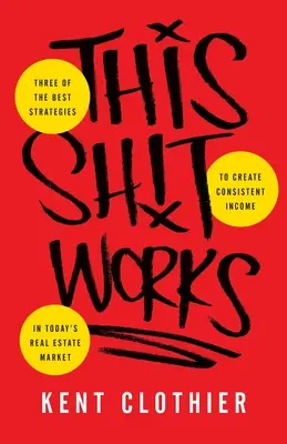 Esta mierda funciona: Tres de las mejores estrategias para crear ingresos constantes en el mercado inmobiliario actual - This Sh*t Works: Three of the Best Strategies to Create Consistent Income in Today's Real Estate Market