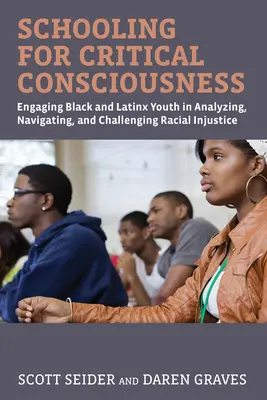 Escolarización para una conciencia crítica: Involucrar a los jóvenes negros y latinos en el análisis, la navegación y el desafío de la injusticia racial - Schooling for Critical Consciousness: Engaging Black and Latinx Youth in Analyzing, Navigating, and Challenging Racial Injustice