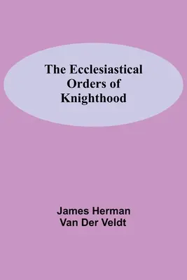 Las Órdenes Eclesiásticas de Caballería - The Ecclesiastical Orders Of Knighthood