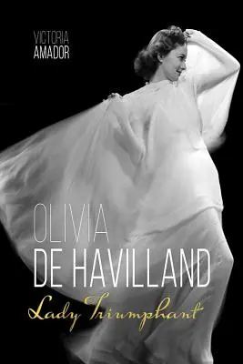 Olivia de Havilland Lady Triumphant - Olivia de Havilland: Lady Triumphant