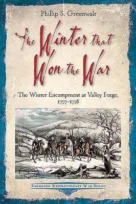 El invierno que ganó la guerra: El campamento de invierno en Valley Forge, 1777-1778 - The Winter That Won the War: The Winter Encampment at Valley Forge, 1777-1778