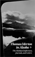 Thomas Merton en Alaska: Las conferencias, diarios y cartas de Alaska - Thomas Merton in Alaska: The Alaskan Conferences, Journals, and Letters