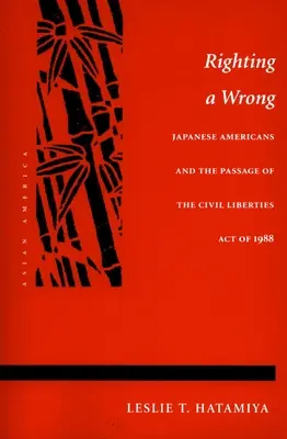 Righting a Wrong: Los japoneses-americanos y la aprobación de la Ley de Libertades Civiles de 1988 - Righting a Wrong: Japanese Americans and the Passage of the Civil Liberties Act of 1988