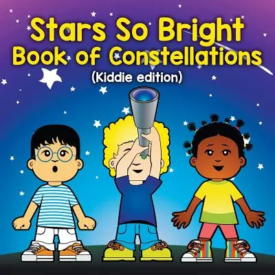 Estrellas tan brillantes: Libro de constelaciones (edición infantil) - Stars So Bright: Book of Constellations (Kiddie edition)