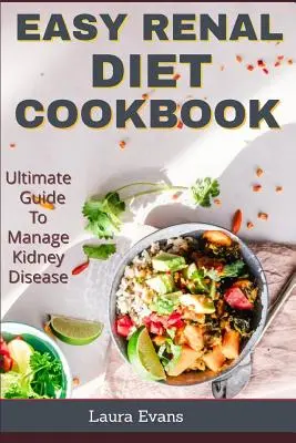 Fácil Renal Diet Cookbook: Guía definitiva para controlar la enfermedad renal - Easy Renal Diet Cookbook: Ultimate Guide To Manage Kidney Disease