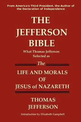 LA BIBLIA DE JEFFERSON Lo que Thomas Jefferson seleccionó como la vida y la moral de Jesús de Nazaret - The Jefferson Bible What Thomas Jefferson Selected as the Life and Morals of Jesus of Nazareth