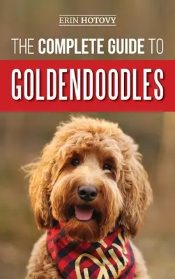 La Guía Completa de los Goldendoodles: Cómo encontrar, adiestrar, alimentar, cuidar y querer a su nuevo cachorro Goldendoodle - The Complete Guide to Goldendoodles: How to Find, Train, Feed, Groom, and Love Your New Goldendoodle Puppy