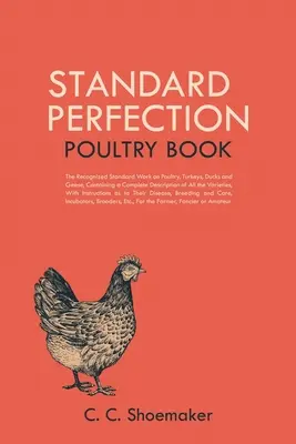 Standard Perfection Poultry Book: La obra estándar reconocida sobre aves de corral, pavos, patos y gansos, que contiene una descripción completa de todas las variedades de aves de corral. - Standard Perfection Poultry Book: The Recognized Standard Work on Poultry, Turkeys, Ducks and Geese, Containing a Complete Description of All the Vari