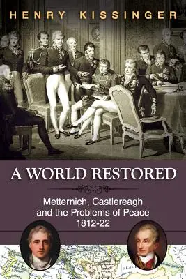 Un mundo restaurado: Metternich, Castlereagh y los problemas de la paz, 1812-22 - A World Restored: Metternich, Castlereagh and the Problems of Peace, 1812-22