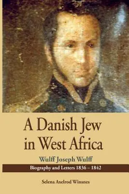 Un judío danés en África Occidental Biografía y cartas de Wulf Joseph Wulff 1836-1842 - A Danish Jew in West Africa. Wulf Joseph Wulff Biography and Letters 1836-1842