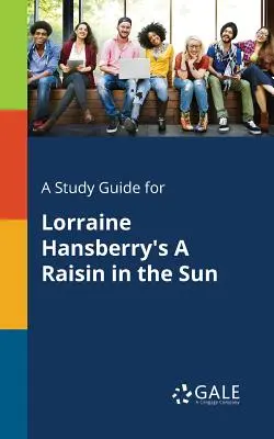 Guía de estudio de Una pasa al sol, de Lorraine Hansberry - A Study Guide for Lorraine Hansberry's A Raisin in the Sun