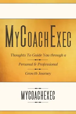 MiCoachExec: Pensamientos para guiarle en su viaje de crecimiento personal y profesional - MyCoachExec: Thoughts to Guide You Through a Personal & Professional Growth Journey