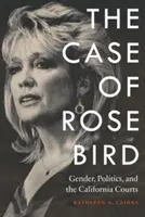 El caso de Rose Bird: Género, política y tribunales de California - Case of Rose Bird: Gender, Politics, and the California Courts