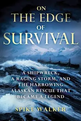 Al filo de la supervivencia: un naufragio, una tormenta furiosa y el angustioso rescate en Alaska que se convirtió en leyenda. - On the Edge of Survival: A Shipwreck, a Raging Storm, and the Harrowing Alaskan Rescue That Became a Legend