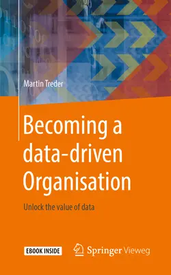 Cómo convertirse en una organización basada en datos: Liberar el valor de los datos - Becoming a Data-Driven Organisation: Unlock the Value of Data