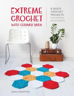 Extreme Crochet with Chunky Yarn: 8 proyectos rápidos de ganchillo para el hogar y accesorios - Extreme Crochet with Chunky Yarn: 8 Quick Crochet Projects for Home and Accessories