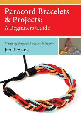 Pulseras y Proyectos Paracord: Guía para principiantes (Mastering Paracord Bracelets & Projects Now - Paracord Bracelets & Projects: A Beginners Guide (Mastering Paracord Bracelets & Projects Now