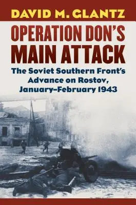 El ataque principal de la Operación Don: El avance del Frente Sur soviético sobre Rostov, enero-febrero de 1943 - Operation Don's Main Attack: The Soviet Southern Front's Advance on Rostov, January-February 1943