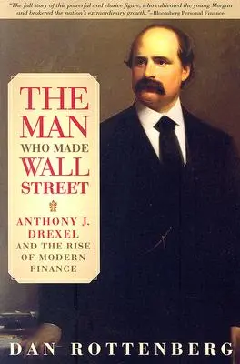 El hombre que hizo Wall Street: Anthony J. Drexel y el auge de las finanzas modernas - The Man Who Made Wall Street: Anthony J. Drexel and the Rise of Modern Finance