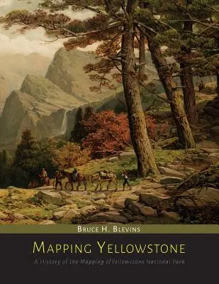 La cartografía de Yellowstone: Historia de la cartografía del Parque Nacional de Yellowstone - Mapping Yellowstone: A History of the Mapping of Yellowstone National Park