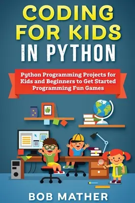 Programación para niños en Python: Proyectos de Programación en Python para Niños y Principiantes para Empezar a Programar Juegos Divertidos - Coding for Kids in Python: Python Programming Projects for Kids and Beginners to Get Started Programming Fun Games