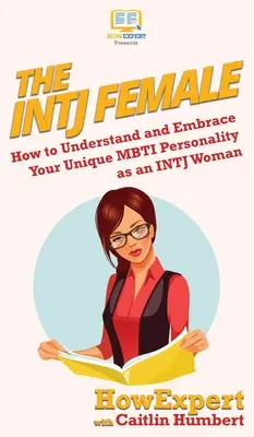 La mujer INTJ: Cómo entender y abrazar su personalidad MBTI única como una mujer INTJ - The INTJ Female: How to Understand and Embrace Your Unique MBTI Personality as an INTJ Woman