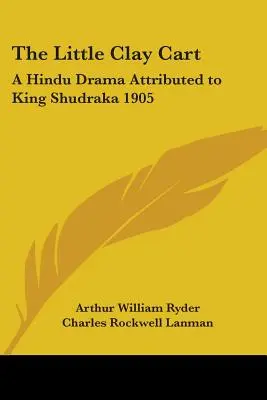 El pequeño carro de barro: drama hindú atribuido al rey Shudraka 1905 - The Little Clay Cart: A Hindu Drama Attributed to King Shudraka 1905