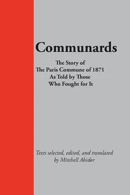 Comuneros: La historia de la Comuna de París de 1871 contada por los que lucharon por ella - Communards: The Story of the Paris Commune of 1871 As Told by Those Who Fought for It