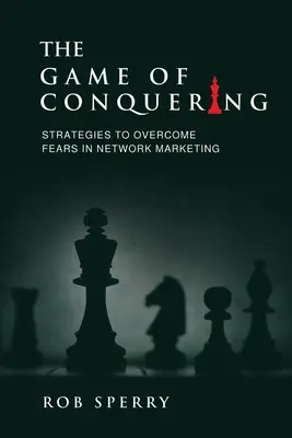 El Juego de Conquistar: Estrategias para superar los miedos en el marketing de redes - The Game of Conquering: Strategies To Overcome Fears In Network Marketing