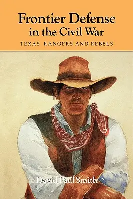 La defensa de la frontera en la Guerra Civil: los Rangers y los Rebeldes de Texas - Frontier Defense in the Civil War: Texas' Rangers and Rebels