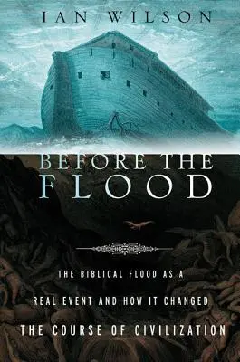 Antes del diluvio: El Diluvio Bíblico como Acontecimiento Real y Cómo Cambió el Curso de la Civilización - Before the Flood: The Biblical Flood as a Real Event and How It Changed the Course of Civilization