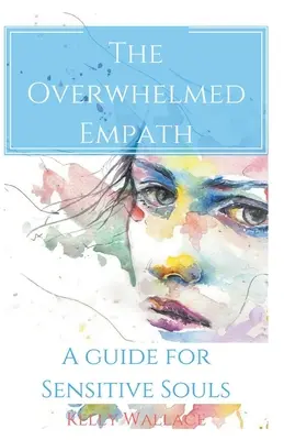 El Empático Abrumado - Una Guía Para Almas Sensibles - The Overwhelmed Empath - A Guide For Sensitive Souls